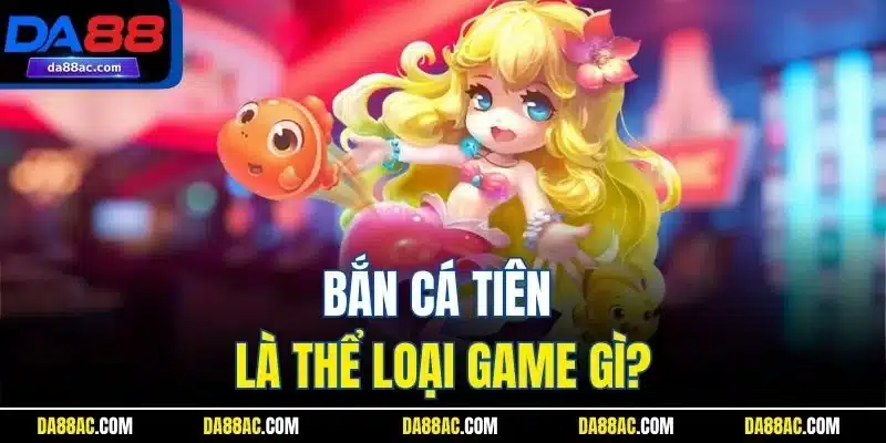 Bắn Cá Tiên - Bộ Môn Giải Trí Độc Đáo Không Nên Bỏ Qua! 2 Bắn cá tiên là thể loại game gì?