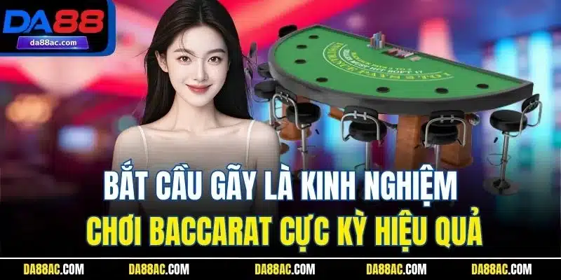 Bắt cầu gãy là kinh nghiệm chơi Baccarat cực kỳ hiệu quả
