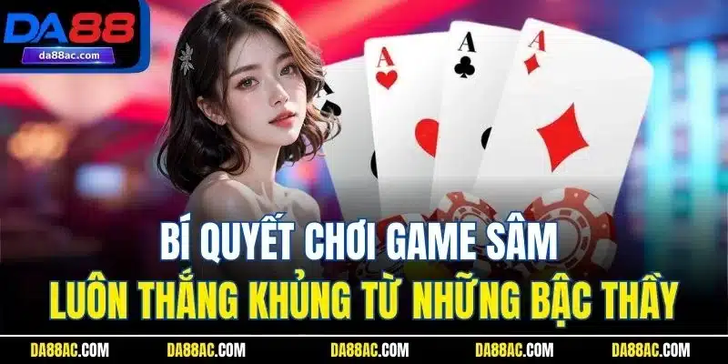 Bí quyết chơi game Sâm luôn thắng khủng từ những bậc thầy