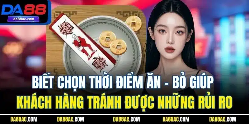 Biết chọn thời điểm ăn - bỏ giúp khách hàng tránh được những rủi ro