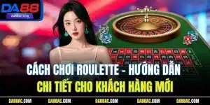 Cách Chơi Roulette - Hướng Dẫn Chi Tiết Cho Khách Hàng Mới