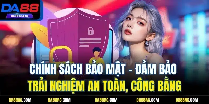 Chính Sách Bảo Mật - Đảm Bảo An Toàn Khi Tham Gia DA88 1 Chính sách bảo mật - Đảm bảo trải nghiệm an toàn, công bằng