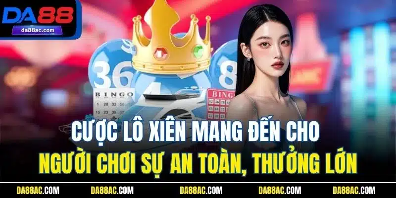 Cược lô xiên mang đến cho người chơi sự an toàn, thưởng lớn