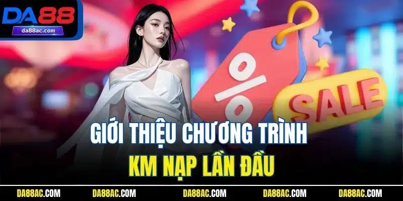 KM Nạp Lần Đầu - Khởi Đầu Suôn Sẻ Cho Người Chơi Mới 2 Giới thiệu chương trình KM nạp lần đầu