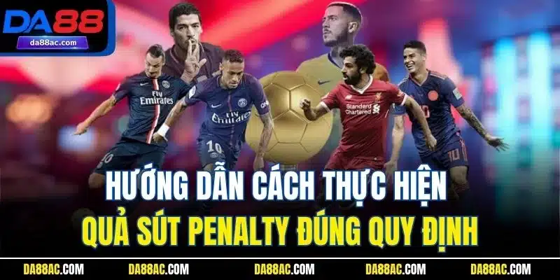 Hướng dẫn cách thực hiện quả sút Penalty đúng quy định