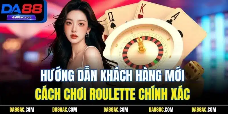 Hướng dẫn khách hàng mới cách chơi Roulette chính xác 