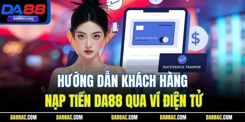 Hướng dẫn khách hàng nạp tiền DA88 qua ví điện tử