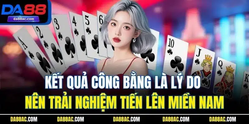 Tiến Lên Miền Nam - Game Bài Đổi Thưởng Ăn Khách Nhất DA88 5 Kết quả công bằng là lý do nên trải nghiệm tiến lên miền Nam