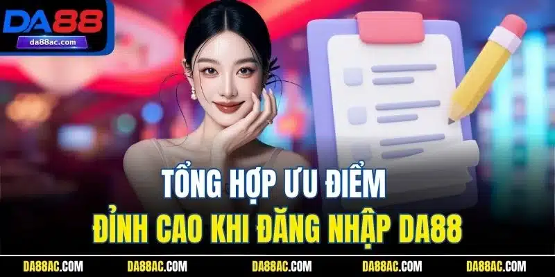 Tổng hợp ưu điểm đỉnh cao khi đăng nhập DA88